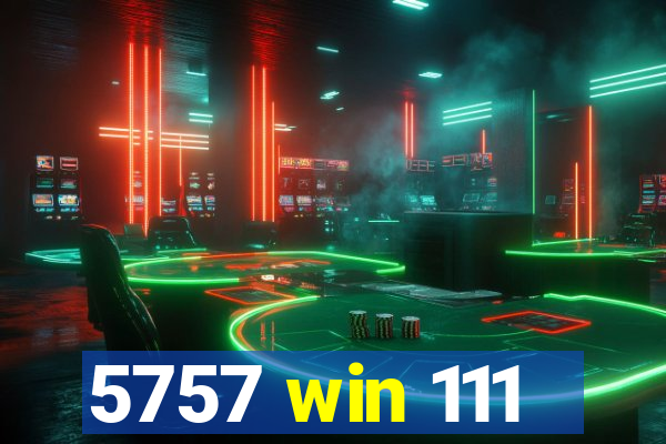 5757 win 111
